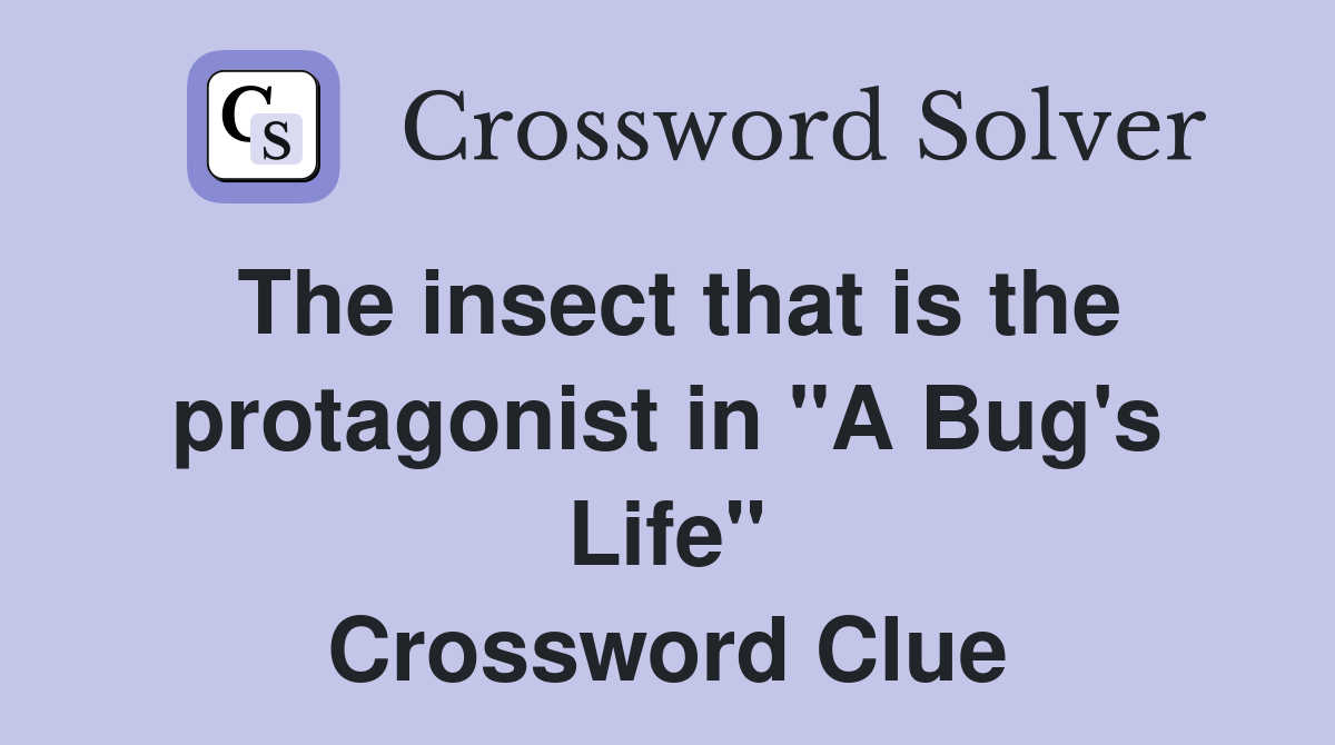 The insect that is the protagonist in "A Bug's Life" Crossword Clue